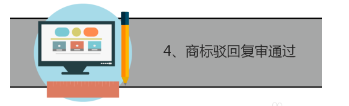  4、商標(biāo)駁回復(fù)審?fù)ㄟ^(guò) 商標(biāo)被駁回之后可以進(jìn)行復(fù)審，如復(fù)審?fù)ㄟ^(guò)就可以刊發(fā)注冊(cè)公告。